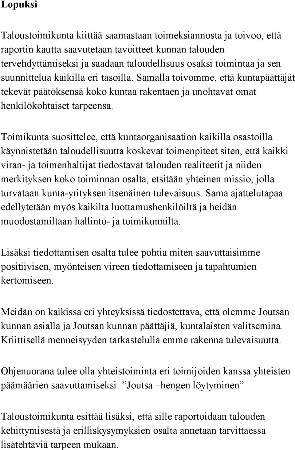 Toimikunta suosittelee, että kuntaorganisaation kaikilla osastoilla käynnistetään taloudellisuutta koskevat toimenpiteet siten, että kaikki viran- ja toimenhaltijat tiedostavat talouden realiteetit