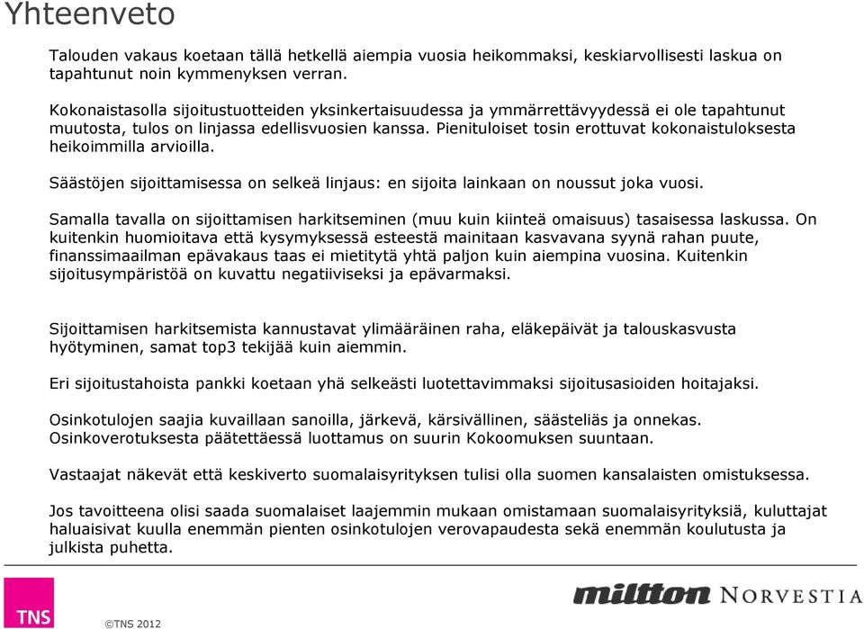 Pienituloiset tosin erottuvat kokonaistuloksesta heikoimmilla arvioilla. Säästöjen sijoittamisessa on selkeä linjaus: en sijoita lainkaan on noussut joka vuosi.
