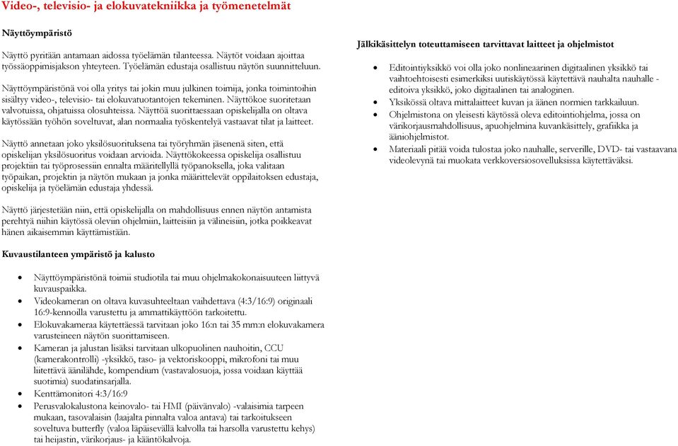 Näyttökoe suoritetaan valvotuissa, ohjatuissa olosuhteissa. Näyttöä suorittaessaan opiskelijalla on oltava käytössään työhön soveltuvat, alan normaalia työskentelyä vastaavat tilat ja laitteet.