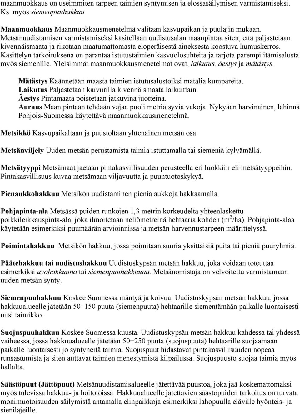 Käsittelyn tarkoituksena on parantaa istutustaimien kasvuolosuhteita ja tarjota parempi itämisalusta myös siemenille. Yleisimmät maanmuokkausmenetelmät ovat, laikutus, äestys ja mätästys.