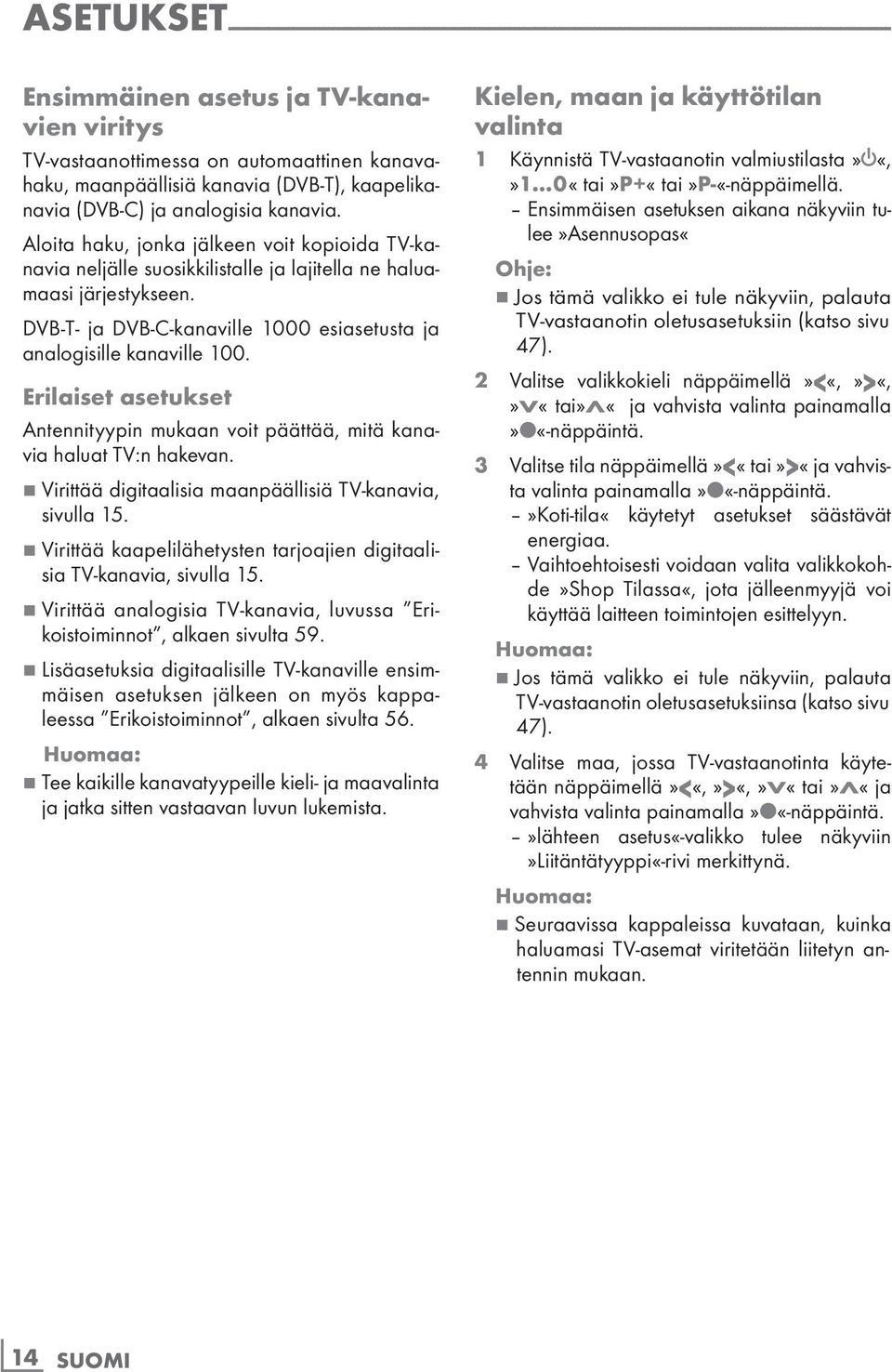 Aloita haku, jonka jälkeen voit kopioida TV-kanavia neljälle suosikkilistalle ja lajitella ne haluamaasi järjestykseen. DVB-T- ja DVB-C-kanaville 1000 esiasetusta ja analogisille kanaville 100.