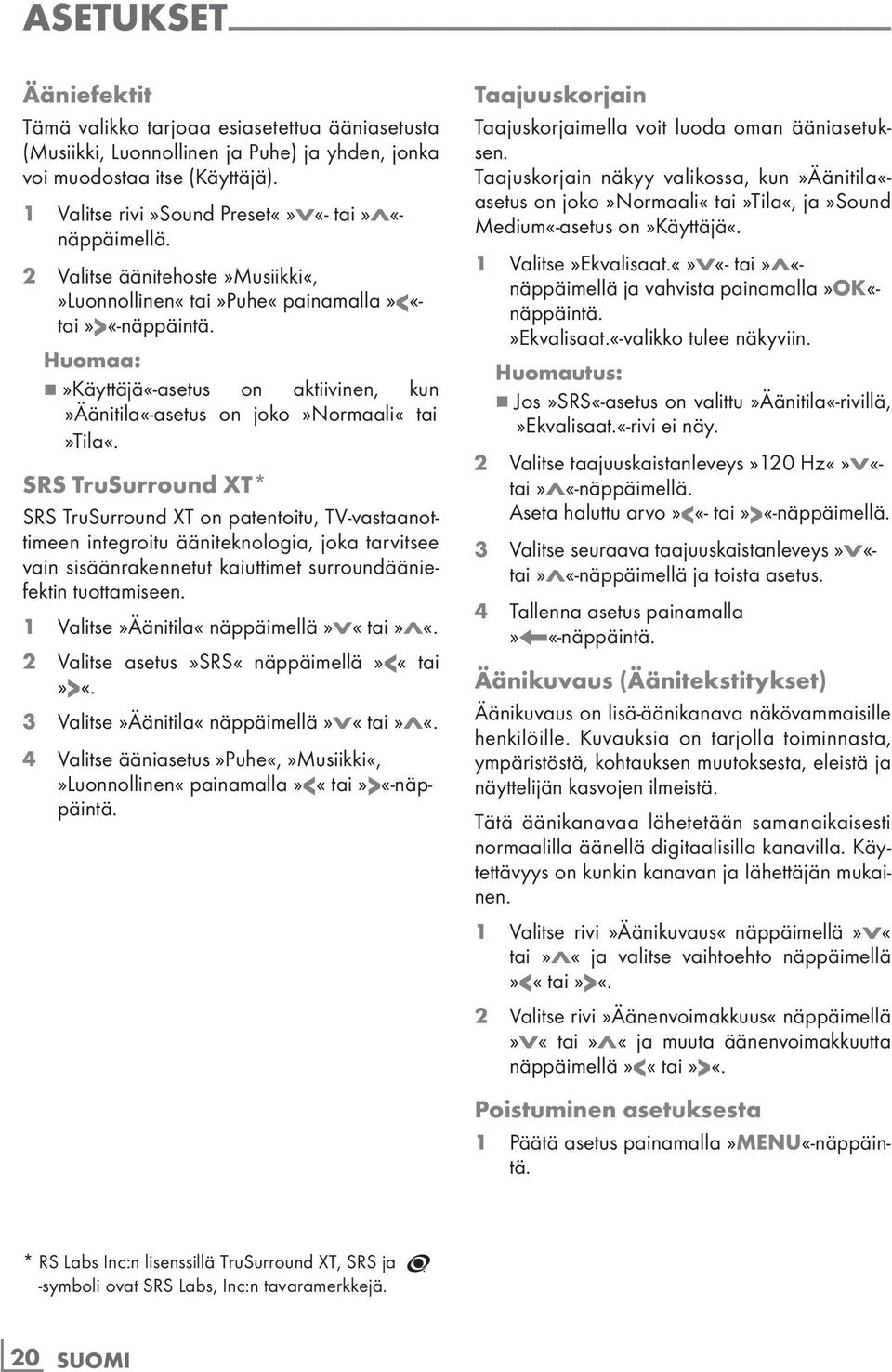 2 Valitse äänitehoste»musiikki«,»luonnollinen«tai»puhe«painamalla»<«- tai»>«-näppäintä. 7»Käyttäjä«-asetus on aktiivinen, kun»äänitila«-asetus on joko»normaali«tai»tila«.