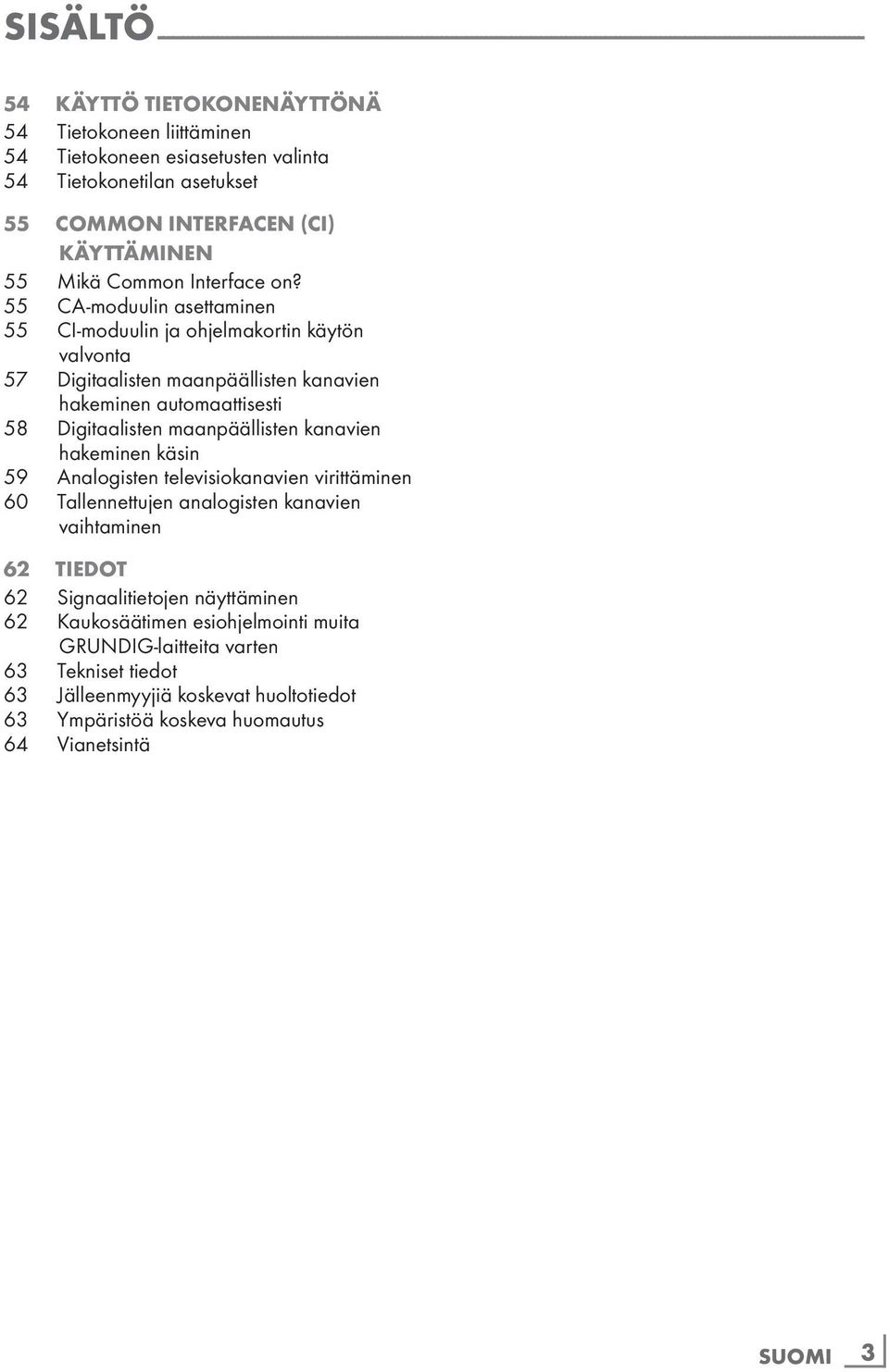 55 CA-moduulin asettaminen 55 CI-moduulin ja ohjelmakortin käytön valvonta 57 Digitaalisten maanpäällisten kanavien hakeminen automaattisesti 58 Digitaalisten maanpäällisten kanavien hakeminen käsin