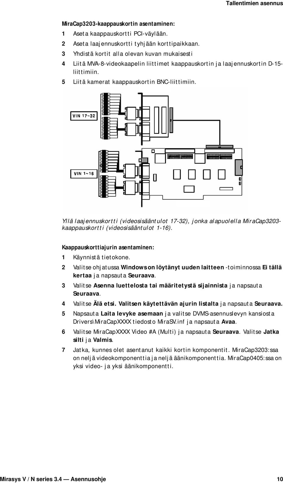 Yllä laajennuskortti (videosisääntulot 17-32), jonka alapuolella MiraCap3203- kaappauskortti (videosisääntulot 1-16). Kaappauskorttiajurin asentaminen: 1 Käynnistä tietokone.