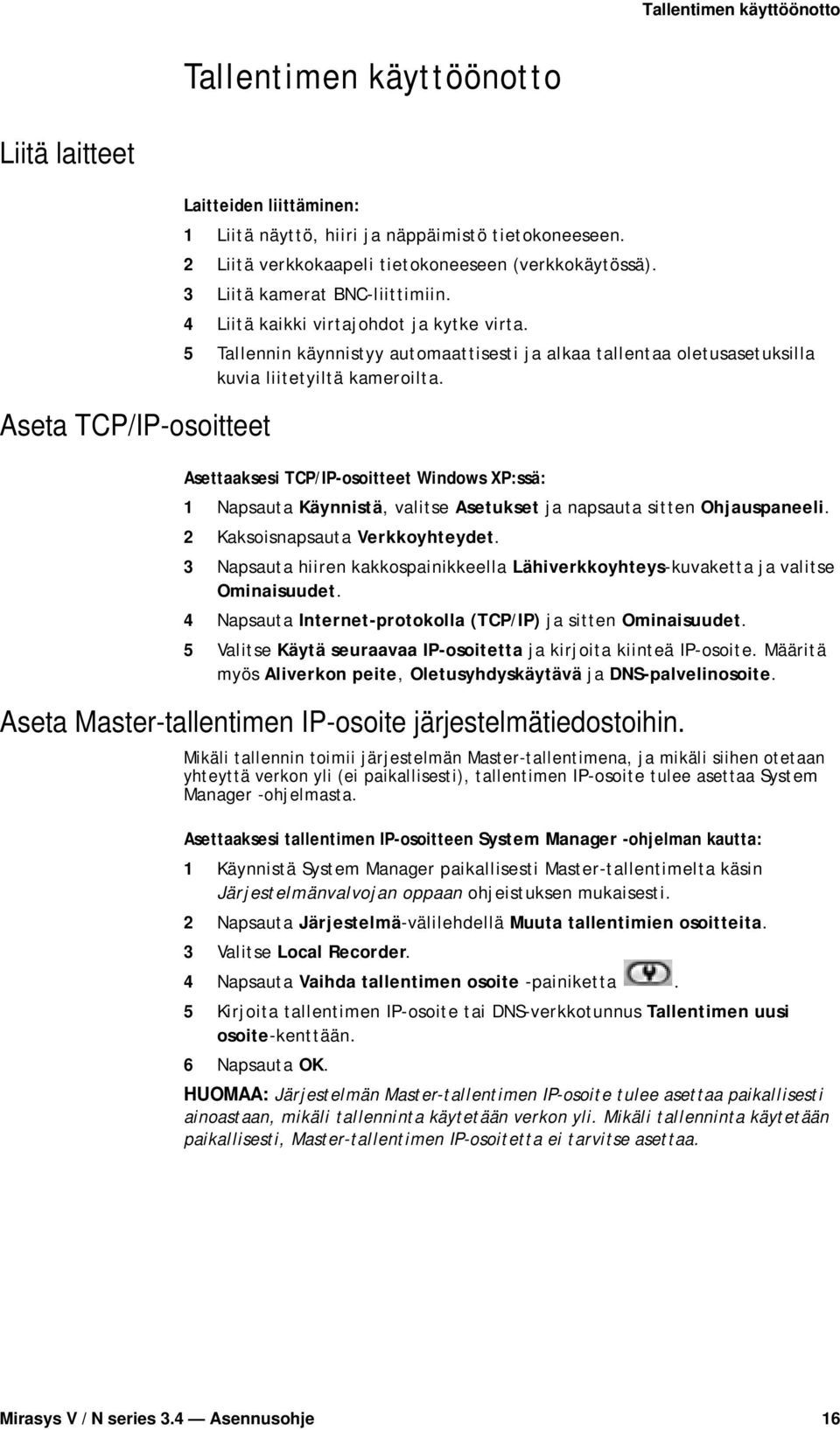 5 Tallennin käynnistyy automaattisesti ja alkaa tallentaa oletusasetuksilla kuvia liitetyiltä kameroilta.