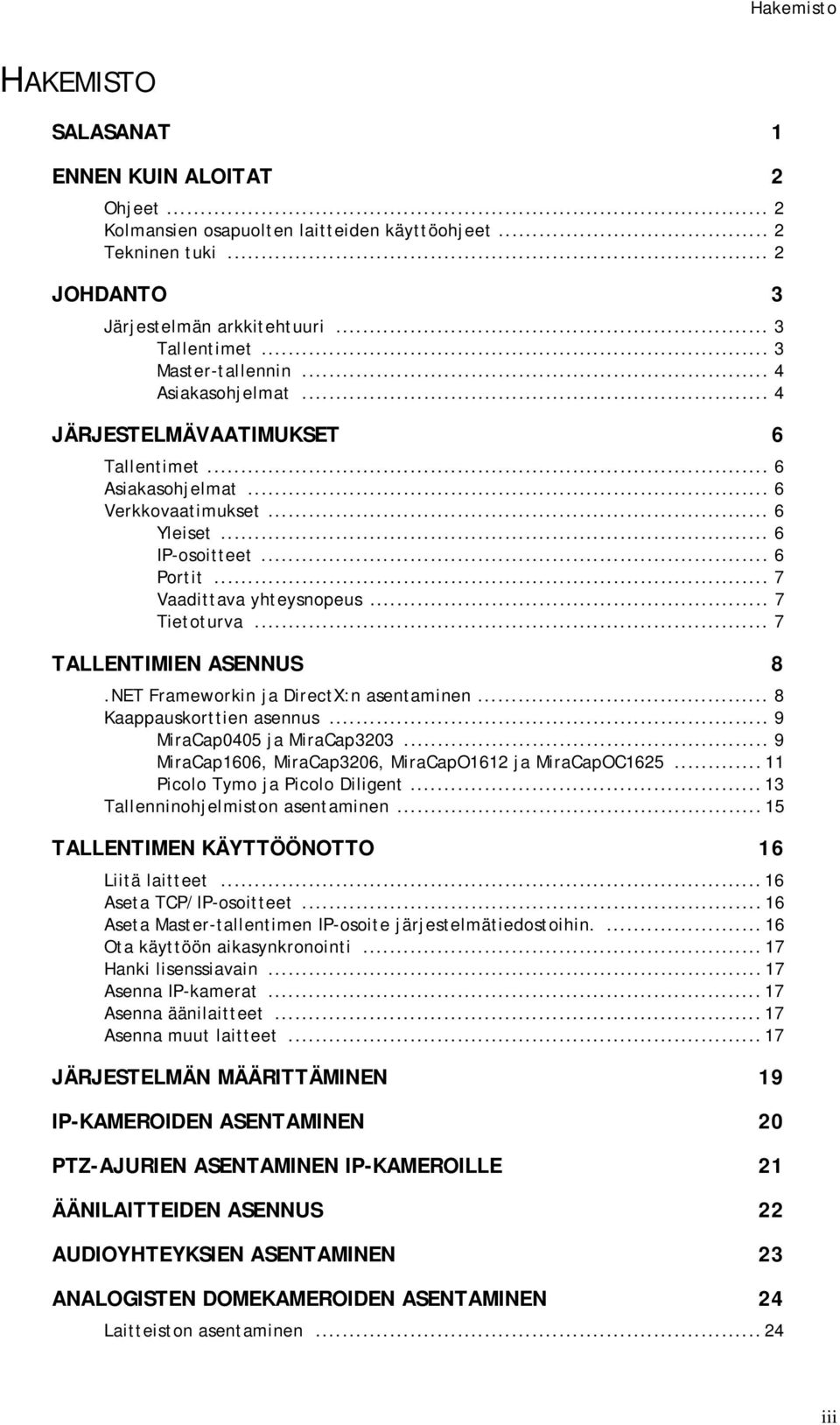 .. 7 Tietoturva... 7 TALLENTIMIEN ASENNUS 8.NET Frameworkin ja DirectX:n asentaminen... 8 Kaappauskorttien asennus... 9 MiraCap0405 ja MiraCap3203.