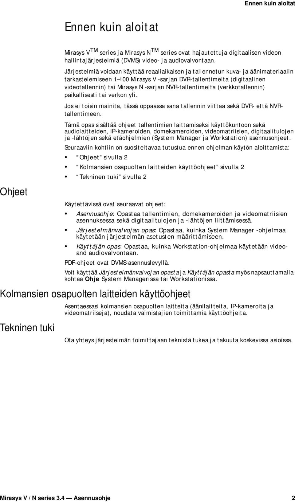 NVR-tallentimelta (verkkotallennin) paikallisesti tai verkon yli. Jos ei toisin mainita, tässä oppaassa sana tallennin viittaa sekä DVR- että NVRtallentimeen.