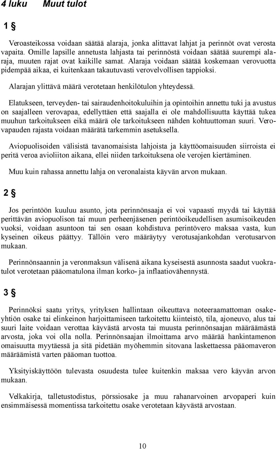 Alaraja voidaan säätää koskemaan verovuotta pidempää aikaa, ei kuitenkaan takautuvasti verovelvollisen tappioksi. Alarajan ylittävä määrä verotetaan henkilötulon yhteydessä.