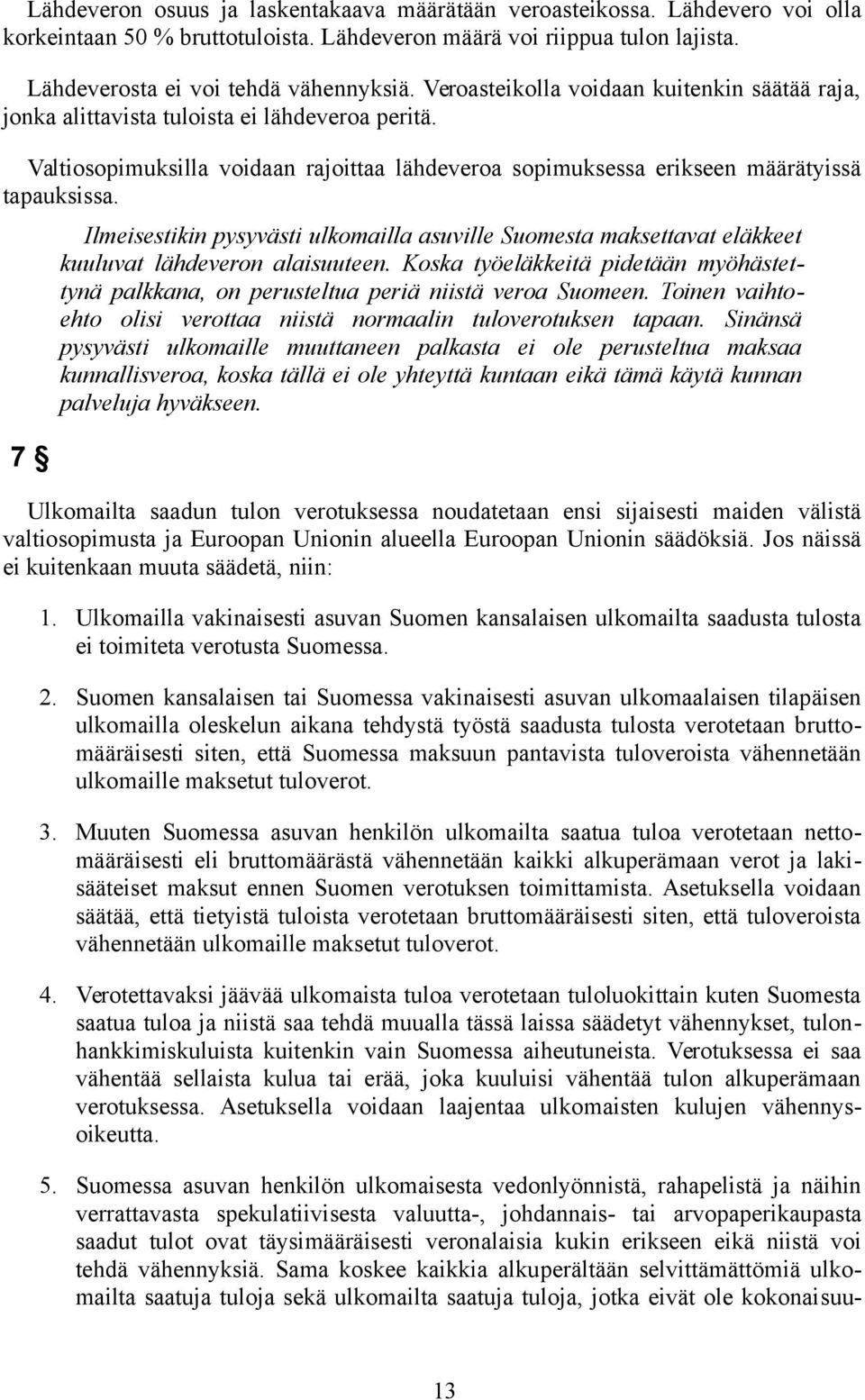 7 Ilmeisestikin pysyvästi ulkomailla asuville Suomesta maksettavat eläkkeet kuuluvat lähdeveron alaisuuteen.