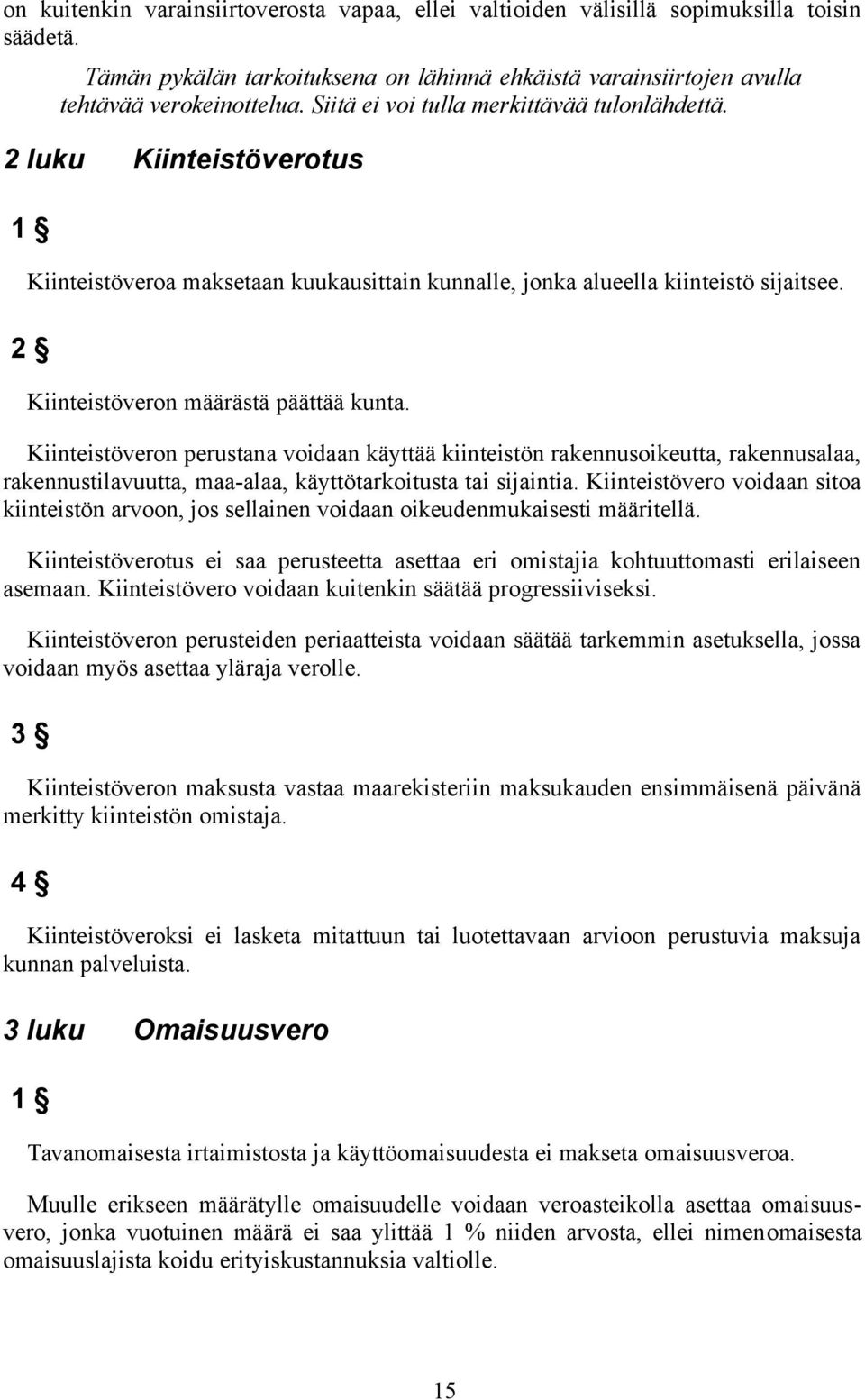 Kiinteistöveron perustana voidaan käyttää kiinteistön rakennusoikeutta, rakennusalaa, rakennustilavuutta, maa-alaa, käyttötarkoitusta tai sijaintia.