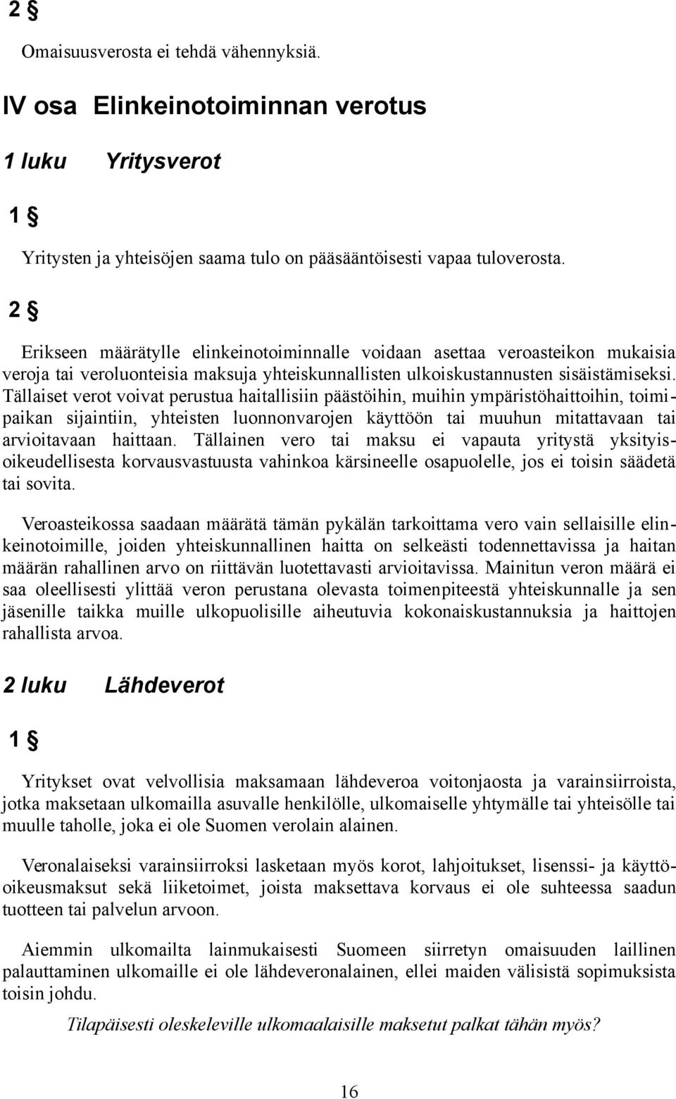 Tällaiset verot voivat perustua haitallisiin päästöihin, muihin ympäristöhaittoihin, toimipaikan sijaintiin, yhteisten luonnonvarojen käyttöön tai muuhun mitattavaan tai arvioitavaan haittaan.