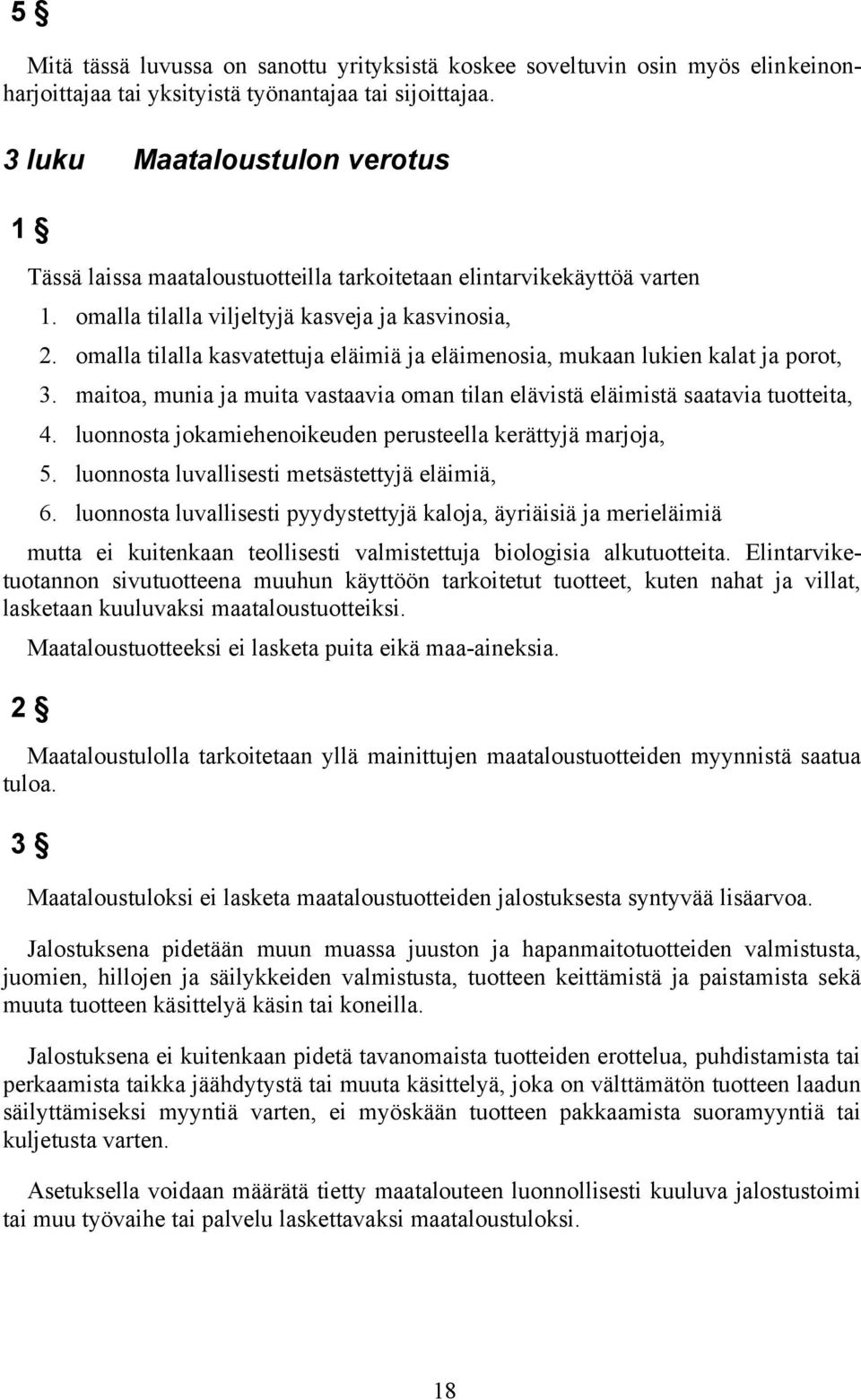 omalla tilalla kasvatettuja eläimiä ja eläimenosia, mukaan lukien kalat ja porot, 3. maitoa, munia ja muita vastaavia oman tilan elävistä eläimistä saatavia tuotteita, 4.