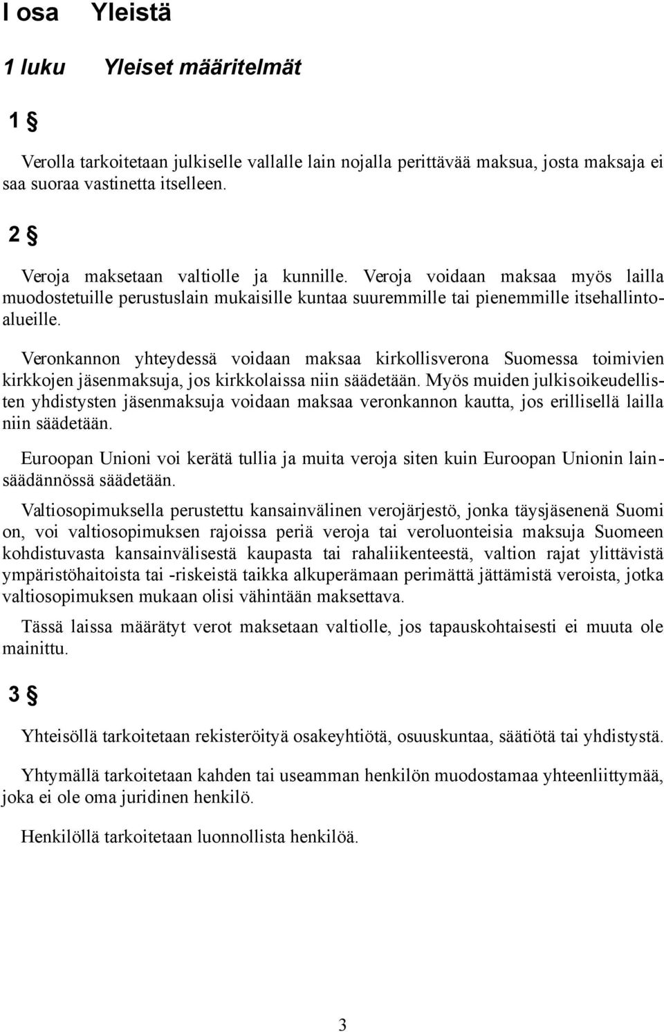 Veronkannon yhteydessä voidaan maksaa kirkollisverona Suomessa toimivien kirkkojen jäsenmaksuja, jos kirkkolaissa niin säädetään.