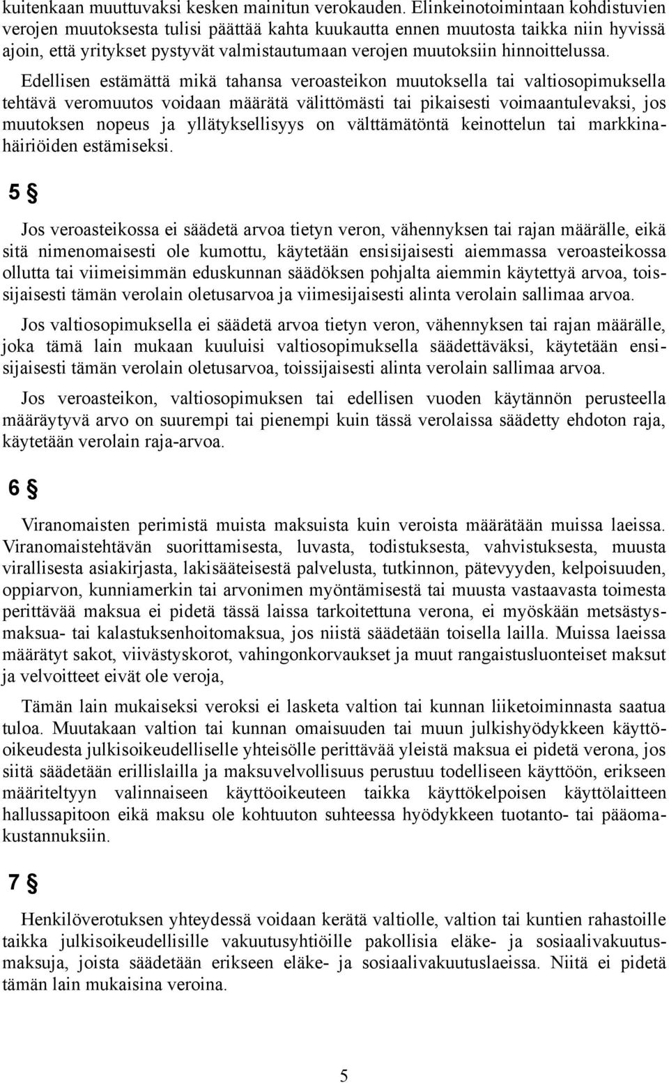 Edellisen estämättä mikä tahansa veroasteikon muutoksella tai valtiosopimuksella tehtävä veromuutos voidaan määrätä välittömästi tai pikaisesti voimaantulevaksi, jos muutoksen nopeus ja