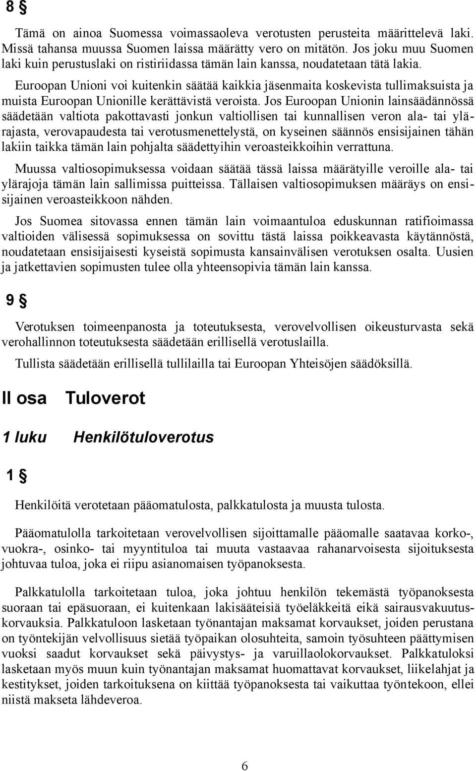 Euroopan Unioni voi kuitenkin säätää kaikkia jäsenmaita koskevista tullimaksuista ja muista Euroopan Unionille kerättävistä veroista.