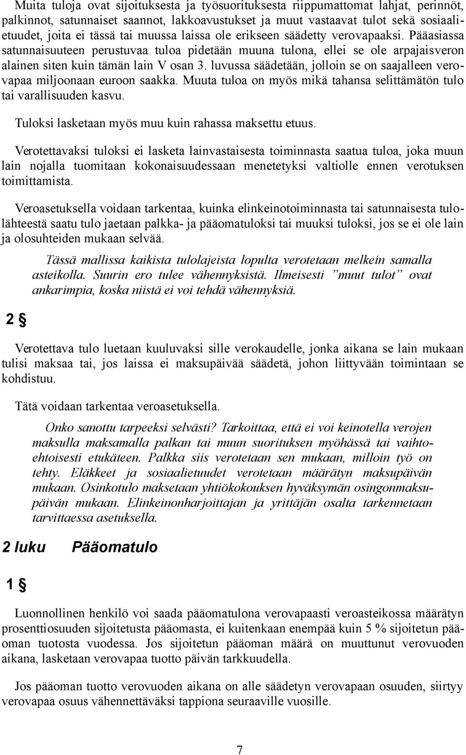 luvussa säädetään, jolloin se on saajalleen verovapaa miljoonaan euroon saakka. Muuta tuloa on myös mikä tahansa selittämätön tulo tai varallisuuden kasvu.