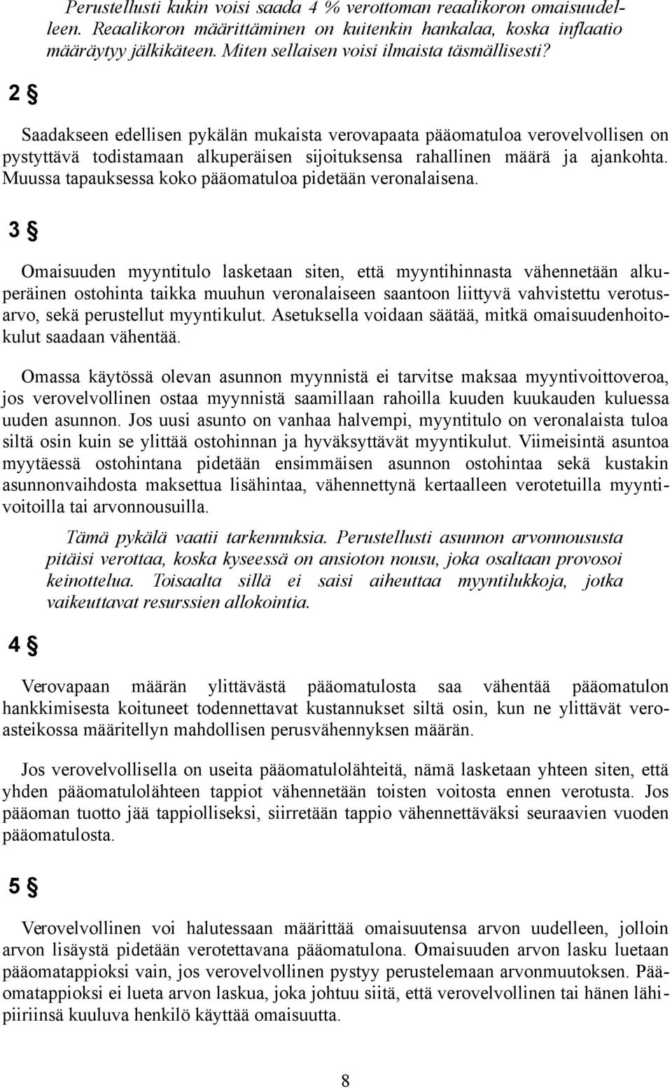 Saadakseen edellisen pykälän mukaista verovapaata pääomatuloa verovelvollisen on pystyttävä todistamaan alkuperäisen sijoituksensa rahallinen määrä ja ajankohta.