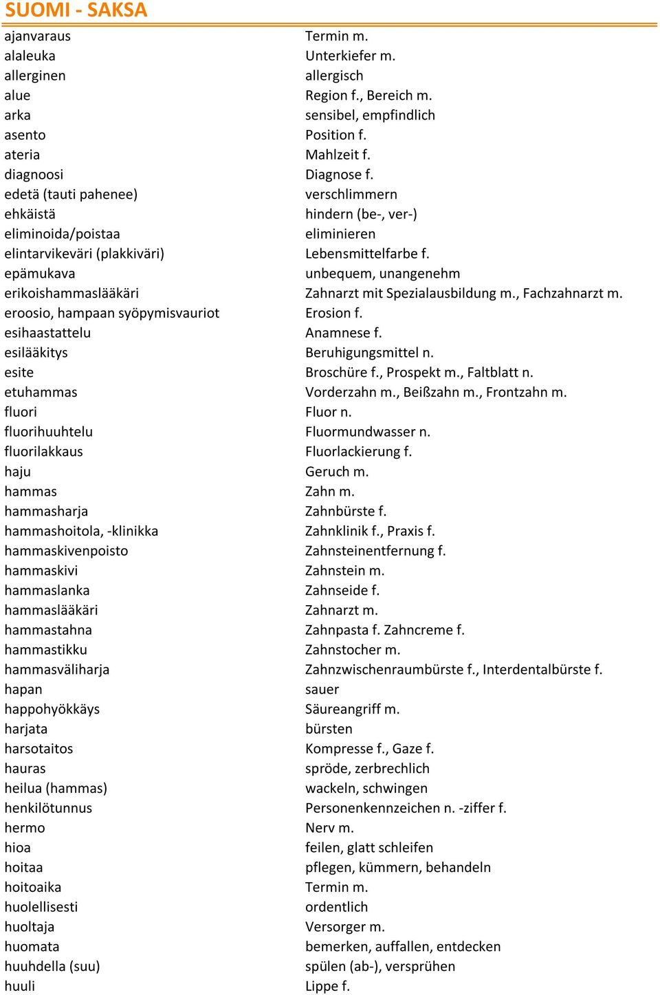 epämukava unbequem, unangenehm erikoishammaslääkäri Zahnarzt mit Spezialausbildung m., Fachzahnarzt m. eroosio, hampaan syöpymisvauriot Erosion f. esihaastattelu Anamnese f.