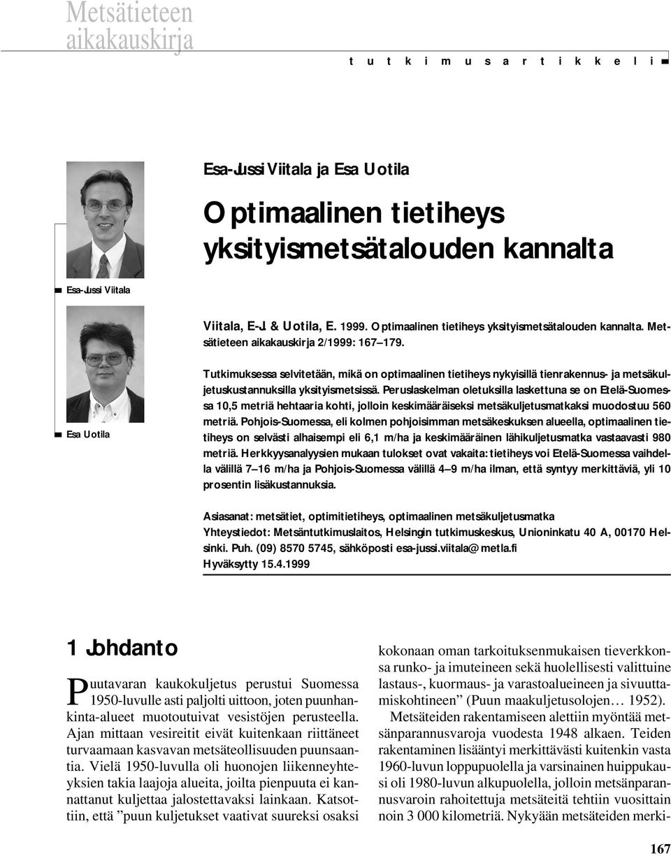 Peruslaskelman oletuksilla laskettuna se on Etelä-Suomessa 1,5 metriä hehtaaria kohti, jolloin keskimääräiseksi metsäkuljetusmatkaksi muodostuu 56 metriä.