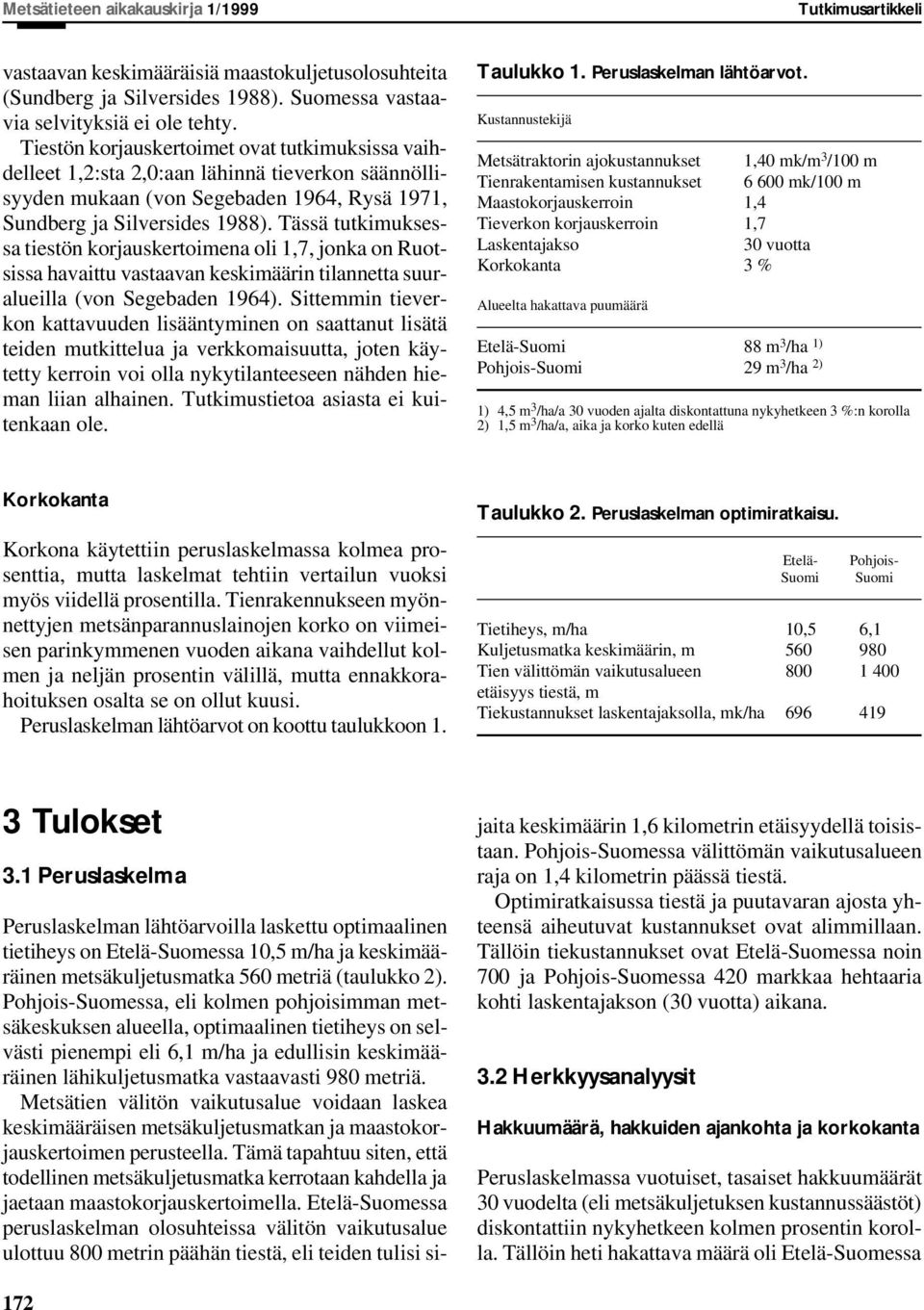 Tässä tutkimuksessa tiestön korjauskertoimena oli 1,7, jonka on Ruotsissa havaittu vastaavan keskimäärin tilannetta suuralueilla (von Segebaden 1964).