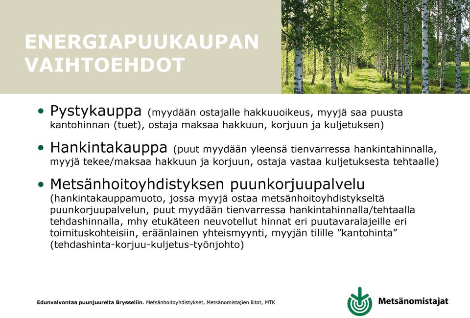 Metsänhoitoyhdistyksen puunkorjuupalvelu (hankintakauppamuoto, jossa myyjä ostaa metsänhoitoyhdistykseltä puunkorjuupalvelun, puut myydään tienvarressa