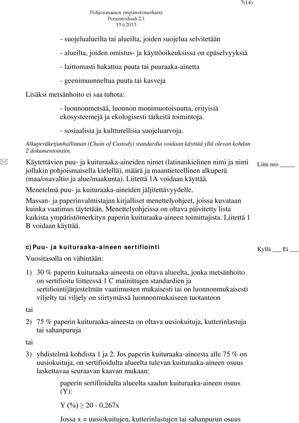 - sosiaalisia ja kultturellisia suojeluarvoja. Alkuperäketjunhallinnan (Chain of Custody) standardia voidaan käyttää yllä olevan kohdan 2 dokumentointiin.