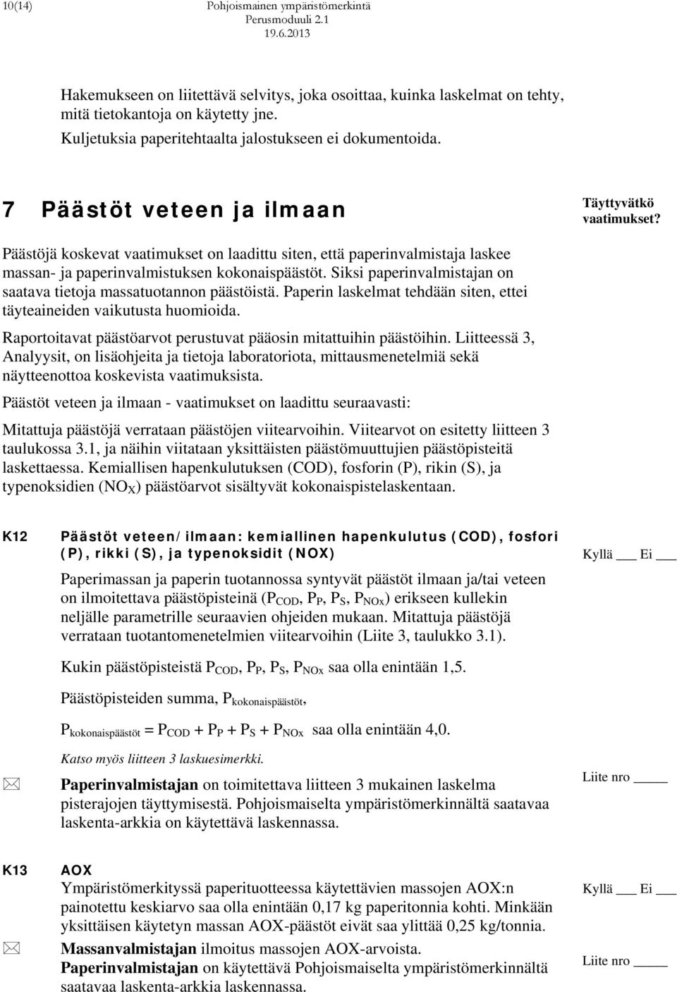 Päästöjä koskevat vaatimukset on laadittu siten, että paperinvalmistaja laskee massan- ja paperinvalmistuksen kokonaispäästöt. Siksi paperinvalmistajan on saatava tietoja massatuotannon päästöistä.