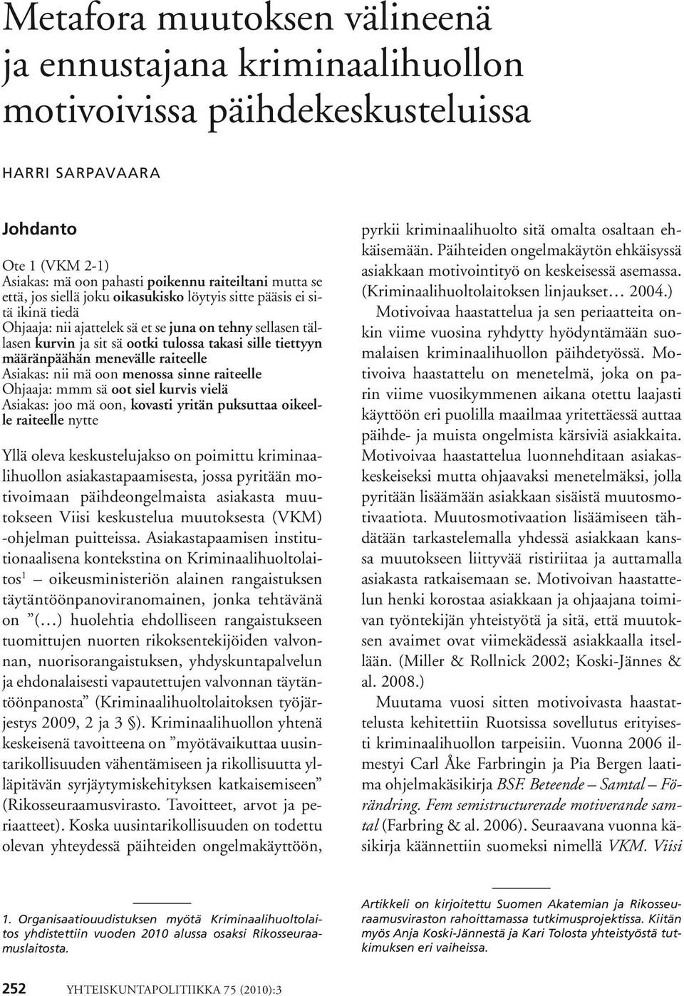 menevälle raiteelle Asiakas: nii mä oon menossa sinne raiteelle Ohjaaja: mmm sä oot siel kurvis vielä Asiakas: joo mä oon, kovasti yritän puksuttaa oikeelle raiteelle nytte Yllä oleva keskustelujakso