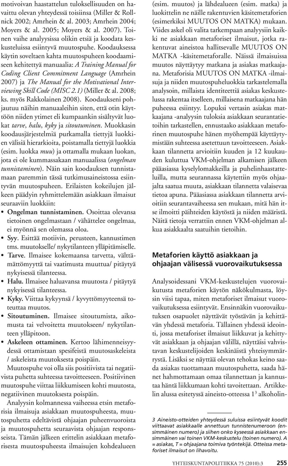 Koodauksessa käytin soveltaen kahta muutospuheen koodaamiseen kehitettyä manuaalia: A Training Manual for Coding Client Commitment Language (Amrhein 2007) ja The Manual for the Motivational