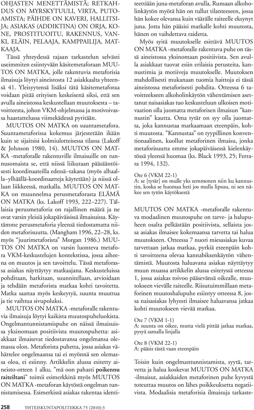 Tässä yhteydessä rajaan tarkastelun selvästi useimmiten esiintyvään käsitemetaforaan MUU- TOS ON MATKA, jolle rakentuvia metaforisia ilmaisuja löytyi aineistosta 12 asiakkaalta yhteensä 41.