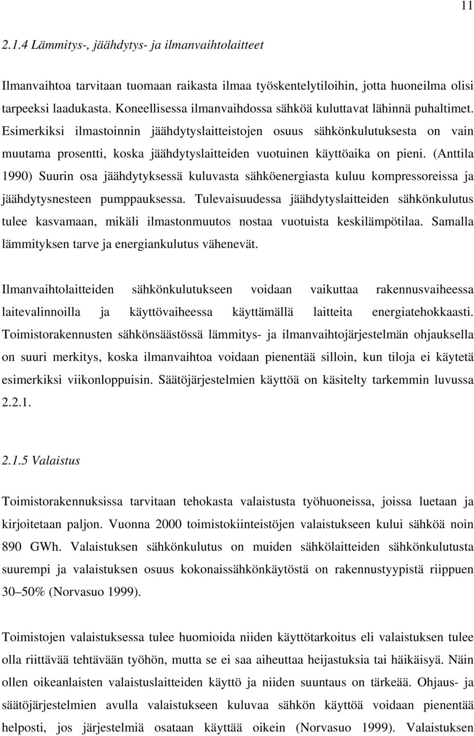 Esimerkiksi ilmastoinnin jäähdytyslaitteistojen osuus sähkönkulutuksesta on vain muutama prosentti, koska jäähdytyslaitteiden vuotuinen käyttöaika on pieni.