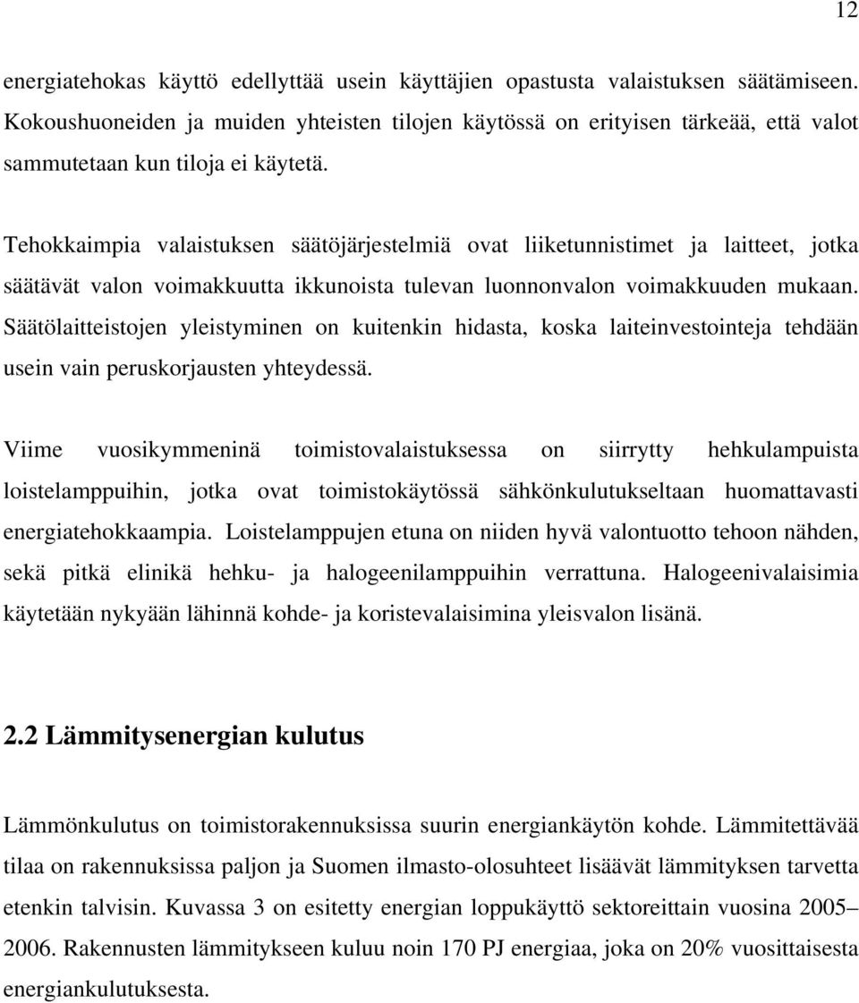 Tehokkaimpia valaistuksen säätöjärjestelmiä ovat liiketunnistimet ja laitteet, jotka säätävät valon voimakkuutta ikkunoista tulevan luonnonvalon voimakkuuden mukaan.