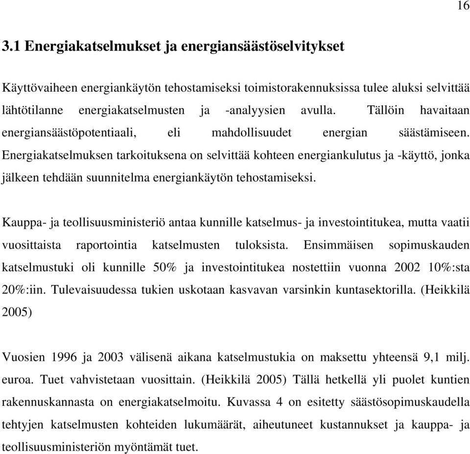 Energiakatselmuksen tarkoituksena on selvittää kohteen energiankulutus ja -käyttö, jonka jälkeen tehdään suunnitelma energiankäytön tehostamiseksi.