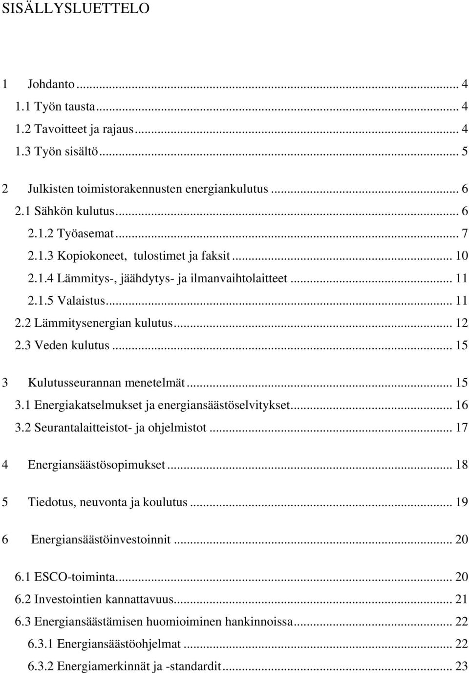 .. 15 3 Kulutusseurannan menetelmät... 15 3.1 Energiakatselmukset ja energiansäästöselvitykset... 16 3.2 Seurantalaitteistot- ja ohjelmistot... 17 4 Energiansäästösopimukset.