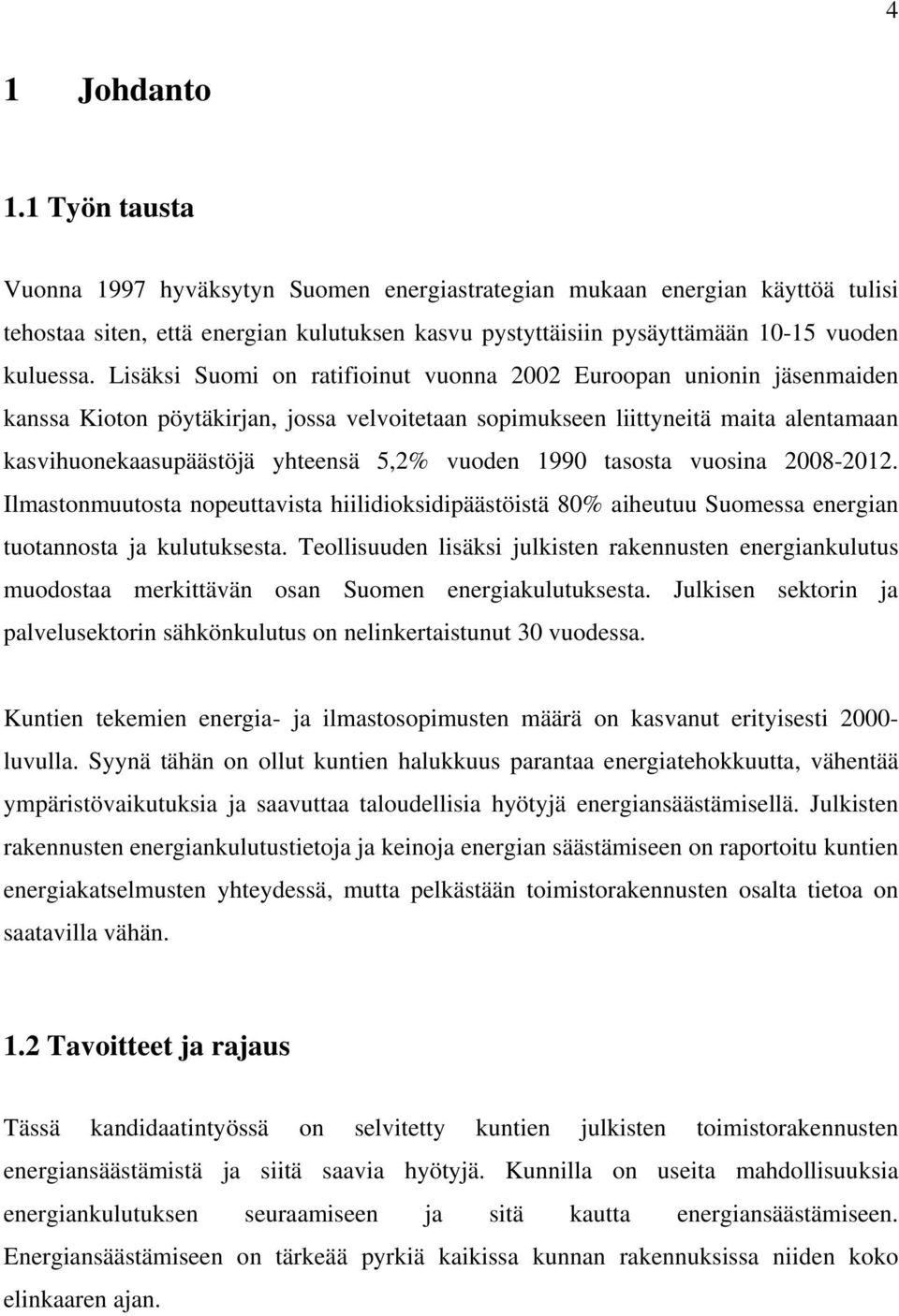 Lisäksi Suomi on ratifioinut vuonna 2002 Euroopan unionin jäsenmaiden kanssa Kioton pöytäkirjan, jossa velvoitetaan sopimukseen liittyneitä maita alentamaan kasvihuonekaasupäästöjä yhteensä 5,2%