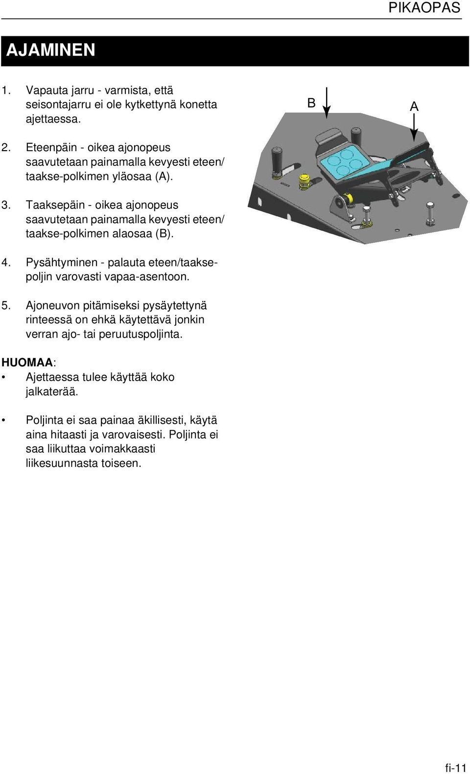 Taaksepäin - oikea ajonopeus saavutetaan painamalla kevyesti eteen/ taakse-polkimen alaosaa (B). 4.