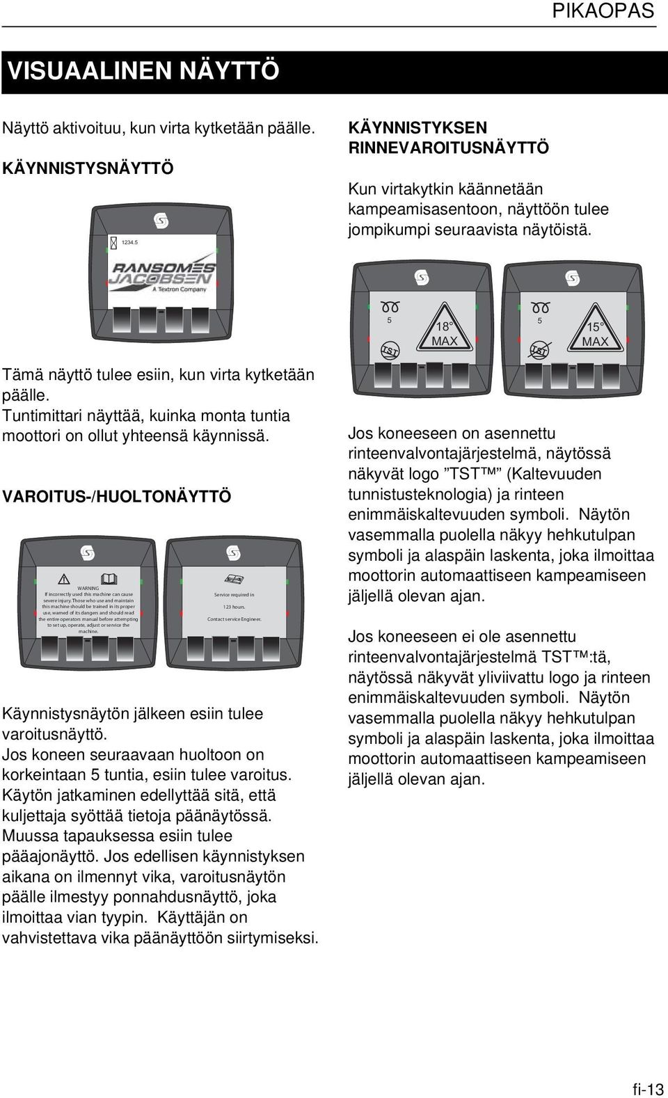 5 5 TST 18 MX TST 15 MX Tämä näyttö tulee esiin, kun virta kytketään päälle. Tuntimittari näyttää, kuinka monta tuntia moottori on ollut yhteensä käynnissä.