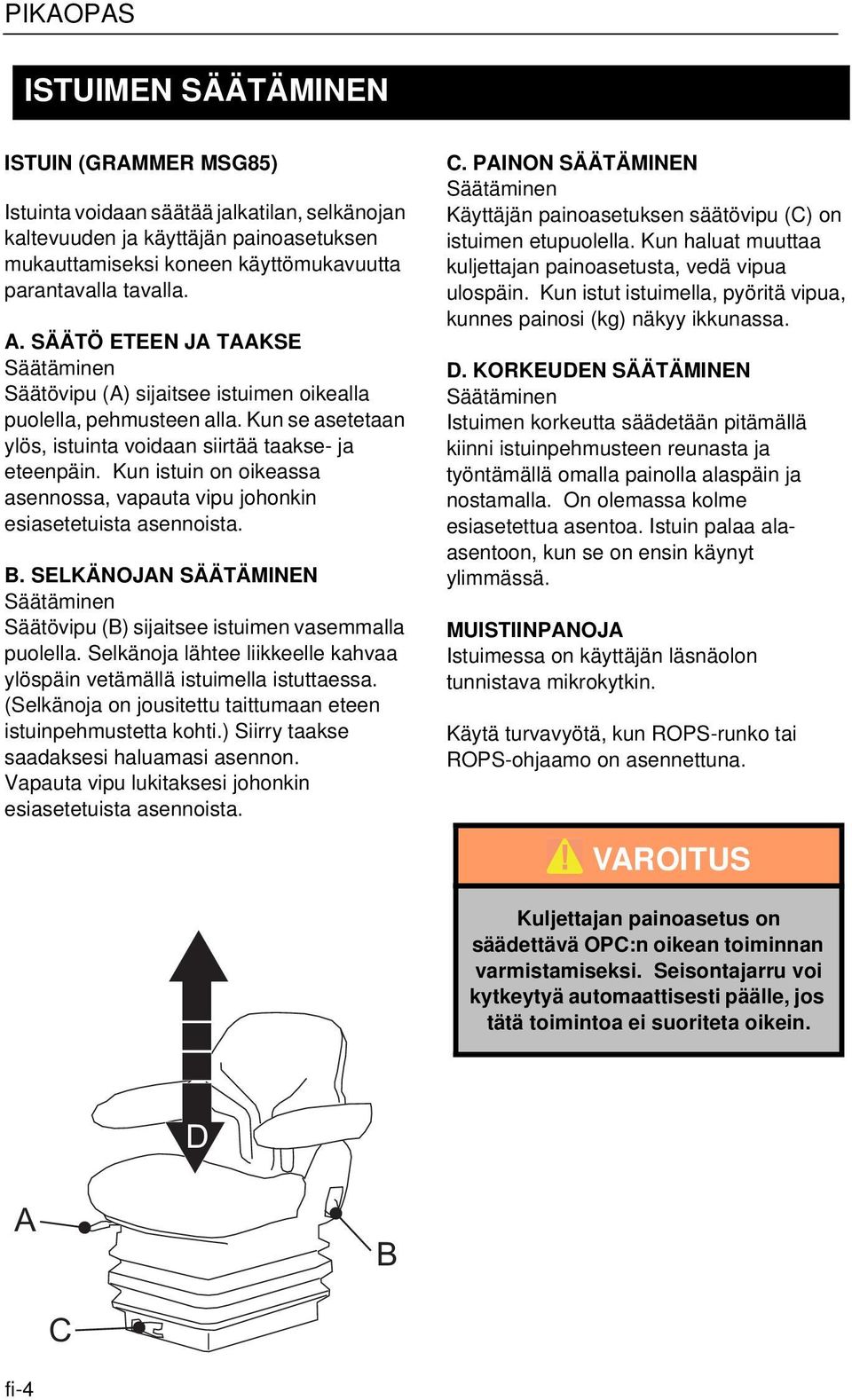 Kun istuin on oikeassa asennossa, vapauta vipu johonkin esiasetetuista asennoista. B. SELKÄNOJN SÄÄTÄMINEN Säätäminen Säätövipu (B) sijaitsee istuimen vasemmalla puolella.