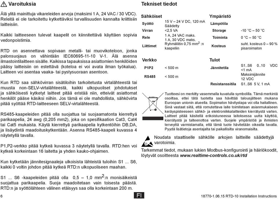 Älä asenna ilmastointilaitteen sisälle. Kaikissa tapauksissa asiattomien henkilöiden pääsy laitteisiin on estettävä (koteloa ei voi avata ilman työkalua).