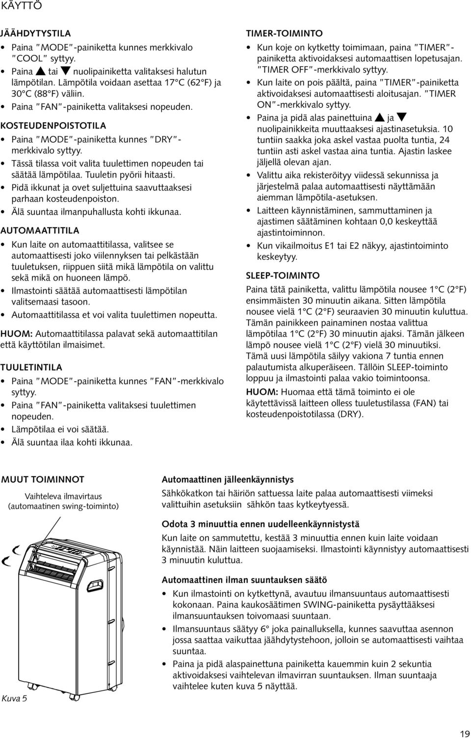 Tuuletin pyörii hitaasti. Pidä ikkunat ja ovet suljettuina saavuttaaksesi parhaan kosteudenpoiston. Älä suuntaa ilmanpuhallusta kohti ikkunaa.