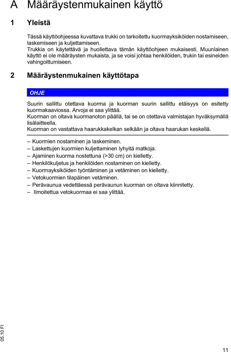 2 Määräystenmukainen käyttötapa OHJE Suurin sallittu otettava kuorma ja kuorman suurin sallittu etäisyys on esitetty kuormakaaviossa. Arvoja ei saa ylittää.