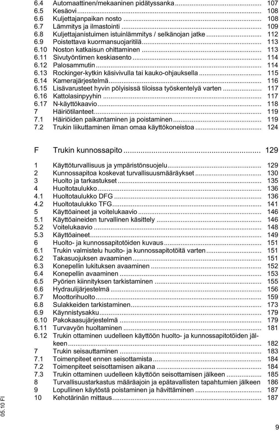 .. 115 6.14 Kamerajärjestelmä... 116 6.15 Lisävarusteet hyvin pölyisissä tiloissa työskentelyä varten... 117 6.16 Kattolasinpyyhin... 117 6.17 N-käyttökaavio... 118 7 Häiriötilanteet... 119 7.