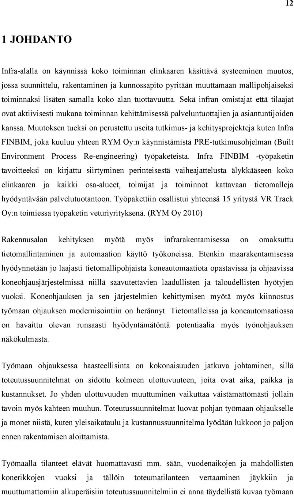 Muutoksen tueksi on perustettu useita tutkimus- ja kehitysprojekteja kuten Infra FINBIM, joka kuuluu yhteen RYM Oy:n käynnistämistä PRE-tutkimusohjelman (Built Environment Process Re-engineering)