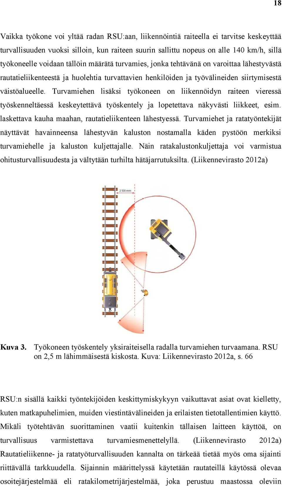 Turvamiehen lisäksi työkoneen on liikennöidyn raiteen vieressä työskenneltäessä keskeytettävä työskentely ja lopetettava näkyvästi liikkeet, esim.