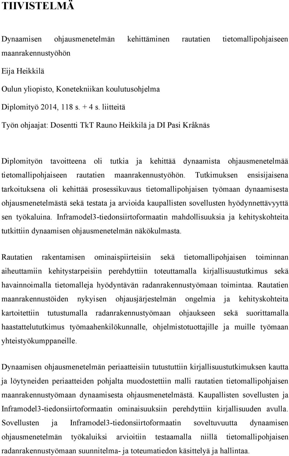 Tutkimuksen ensisijaisena tarkoituksena oli kehittää prosessikuvaus tietomallipohjaisen työmaan dynaamisesta ohjausmenetelmästä sekä testata ja arvioida kaupallisten sovellusten hyödynnettävyyttä sen