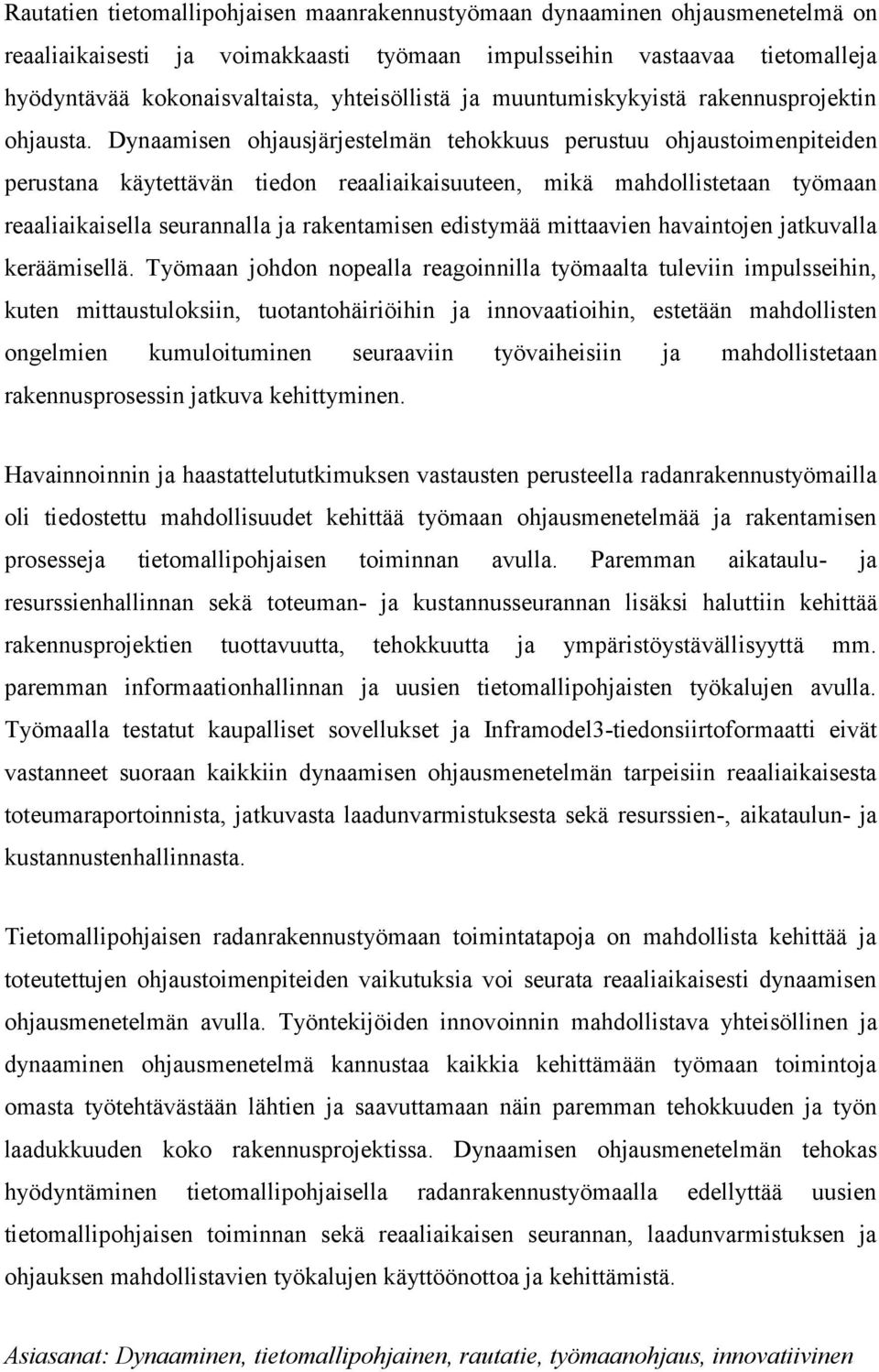 Dynaamisen ohjausjärjestelmän tehokkuus perustuu ohjaustoimenpiteiden perustana käytettävän tiedon reaaliaikaisuuteen, mikä mahdollistetaan työmaan reaaliaikaisella seurannalla ja rakentamisen