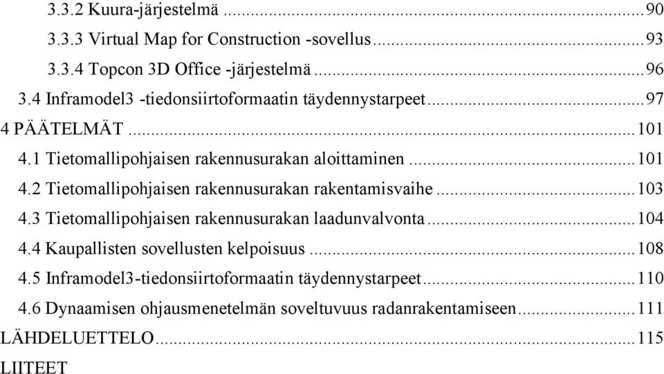 .. 103 4.3 Tietomallipohjaisen rakennusurakan laadunvalvonta... 104 4.4 Kaupallisten sovellusten kelpoisuus... 108 4.