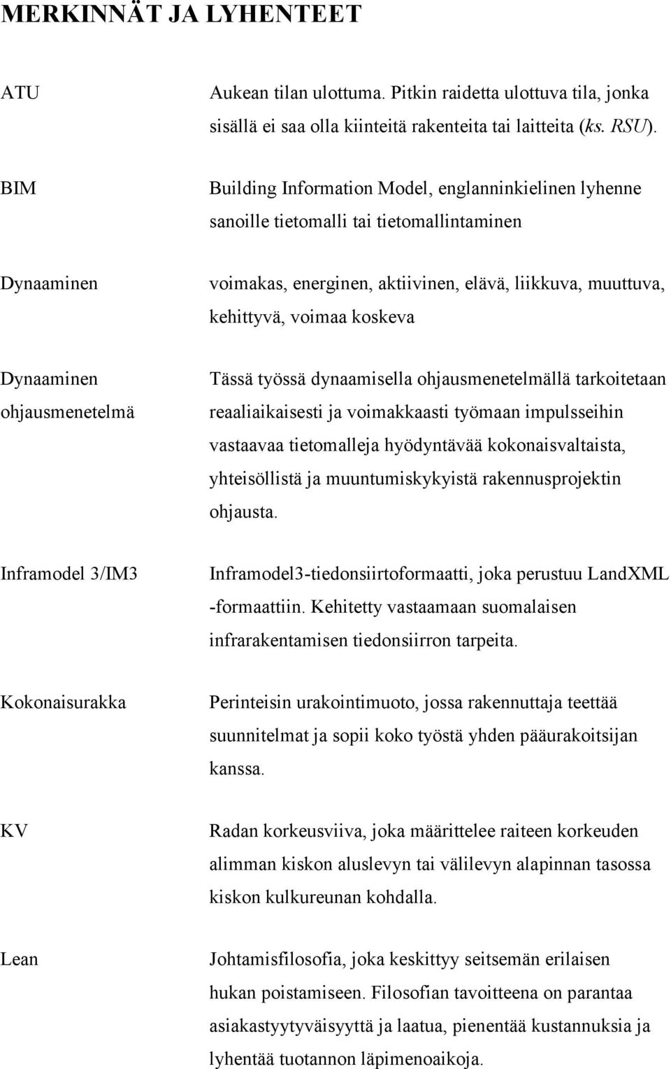 Dynaaminen ohjausmenetelmä Tässä työssä dynaamisella ohjausmenetelmällä tarkoitetaan reaaliaikaisesti ja voimakkaasti työmaan impulsseihin vastaavaa tietomalleja hyödyntävää kokonaisvaltaista,