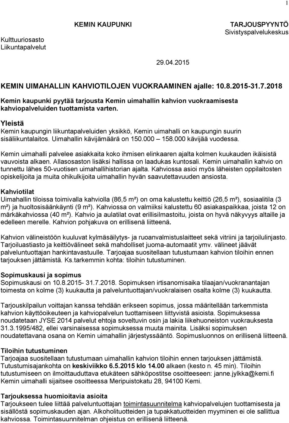 Yleistä Kemin kaupungin liikuntapalveluiden yksikkö, Kemin uimahalli on kaupungin suurin sisäliikuntalaitos. Uimahallin kävijämäärä on 150.000 158.000 kävijää vuodessa.