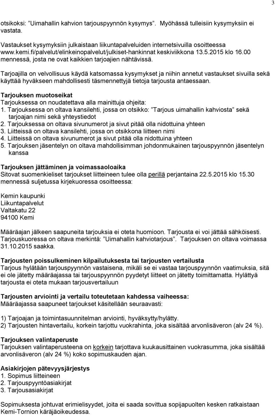 Tarjoajilla on velvollisuus käydä katsomassa kysymykset ja niihin annetut vastaukset sivuilla sekä käyttää hyväkseen mahdollisesti täsmennettyjä tietoja tarjousta antaessaan.